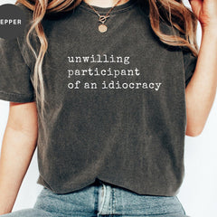 Unwilling Participant of an Idiocracy Shirt - Kakistocracy Shirt - Political Anti Trump Tee - Gender Neutral Shirt