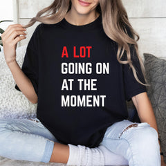A Lot Going On At The Moment Shirt, A lot going on Shirt, Concert Shirt, Fan Shirt for Tay Concert