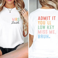 Admit It You'll Low Key Miss Me Bruh Shirt, Last Day of School Shirt, Teacher Shirt, Personalized Shirt, Teacher Shirt, Teacher Name Shirt