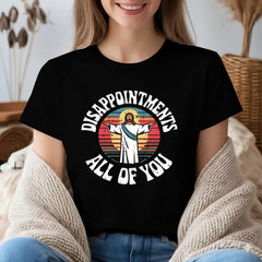 Disappointments all of you tee, Jesus Christ shirt, funny Jesus shirt, anti religion t-shirt, , don't be judgmental shirt, funny christi