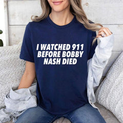 I Watched 911 Before Bobby Nash Died Shirt