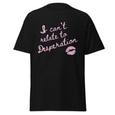 I Can't Relate to Desperation T-shirt
