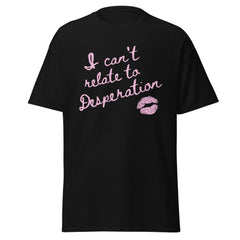 I Can't Relate to Desperation T-shirt