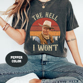 The Hell I Won't Vintage Comfort Colors T-Shirt, 1980s Movies TV Show Quote Unisex T-Shirt, Retro Vintage T-Shirt, J Wayne Cowboy Shirt'1849584182