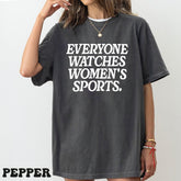 Everyone Watches Womens Sports, Women's Sports Supportive Shirt, Female Athlete, Feminist Shirt, Women's Rights, Girls Power- DREAM727
