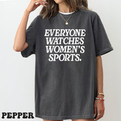 Everyone Watches Womens Sports, Women's Sports Supportive Shirt, Female Athlete, Feminist Shirt, Women's Rights, Girls Power- DREAM727