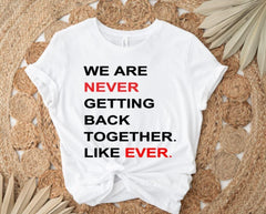 We Are Never Getting Back Together Like Ever T-Shirt, Taylor Swift T-shirt, Fan Taylor T-shirt, Taylor Swift Shirt, Taylor Swift Fan Shirt (Classic Version) - Shirt King