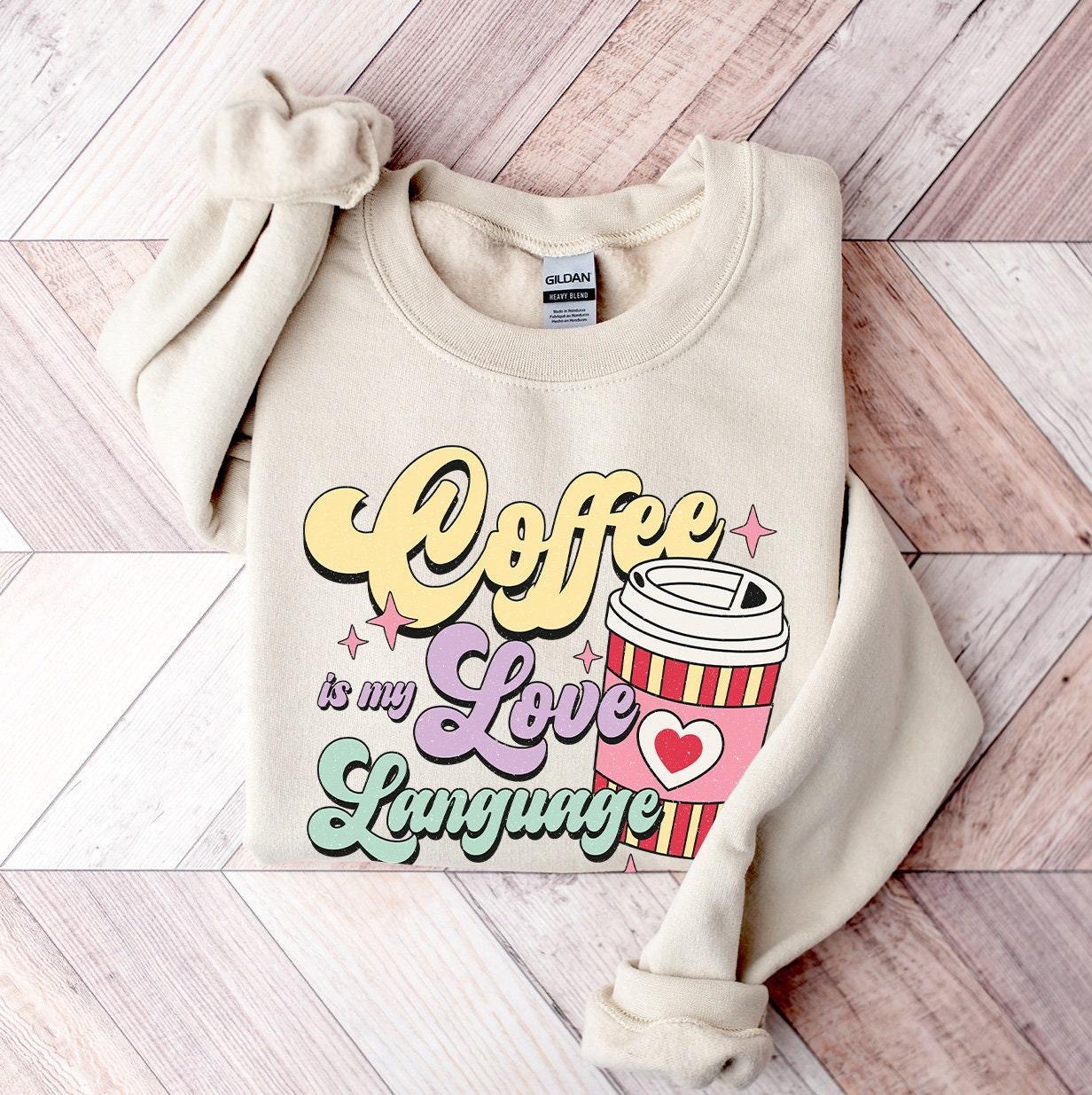 Coffee Is My Love Language Sweatshirt, Love Sweatshirt,  Coffee Sweatshirt, Valentine’s Day Gift, Coffee Lover Sweatshirt, Mom Sweater Gift