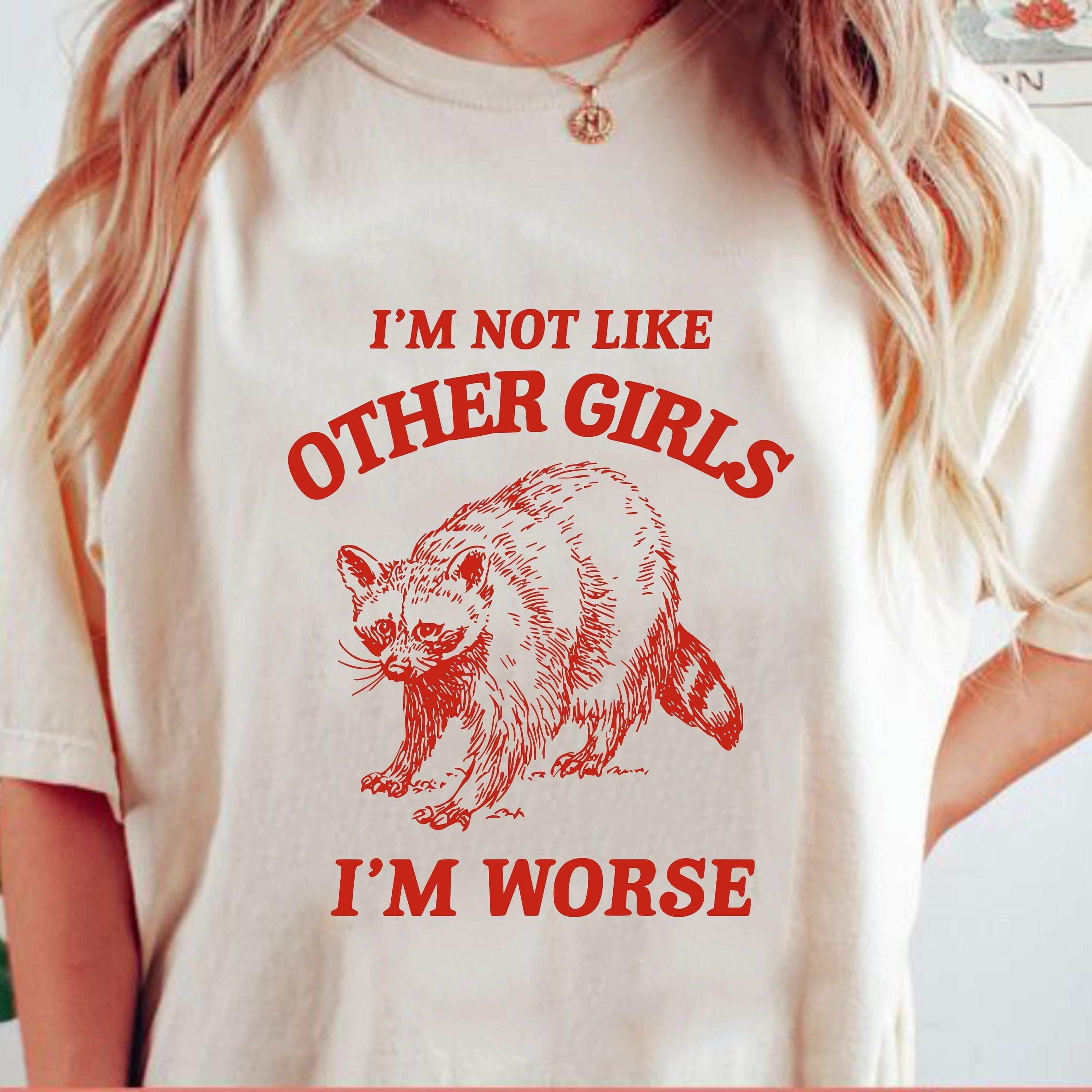 I'm Not Like Other Girls, I'm Worse T Shirt, Raccoon T Shirt, Weird T Shirt, Meme T Shirt, Trash Panda T Shirt, Unisex