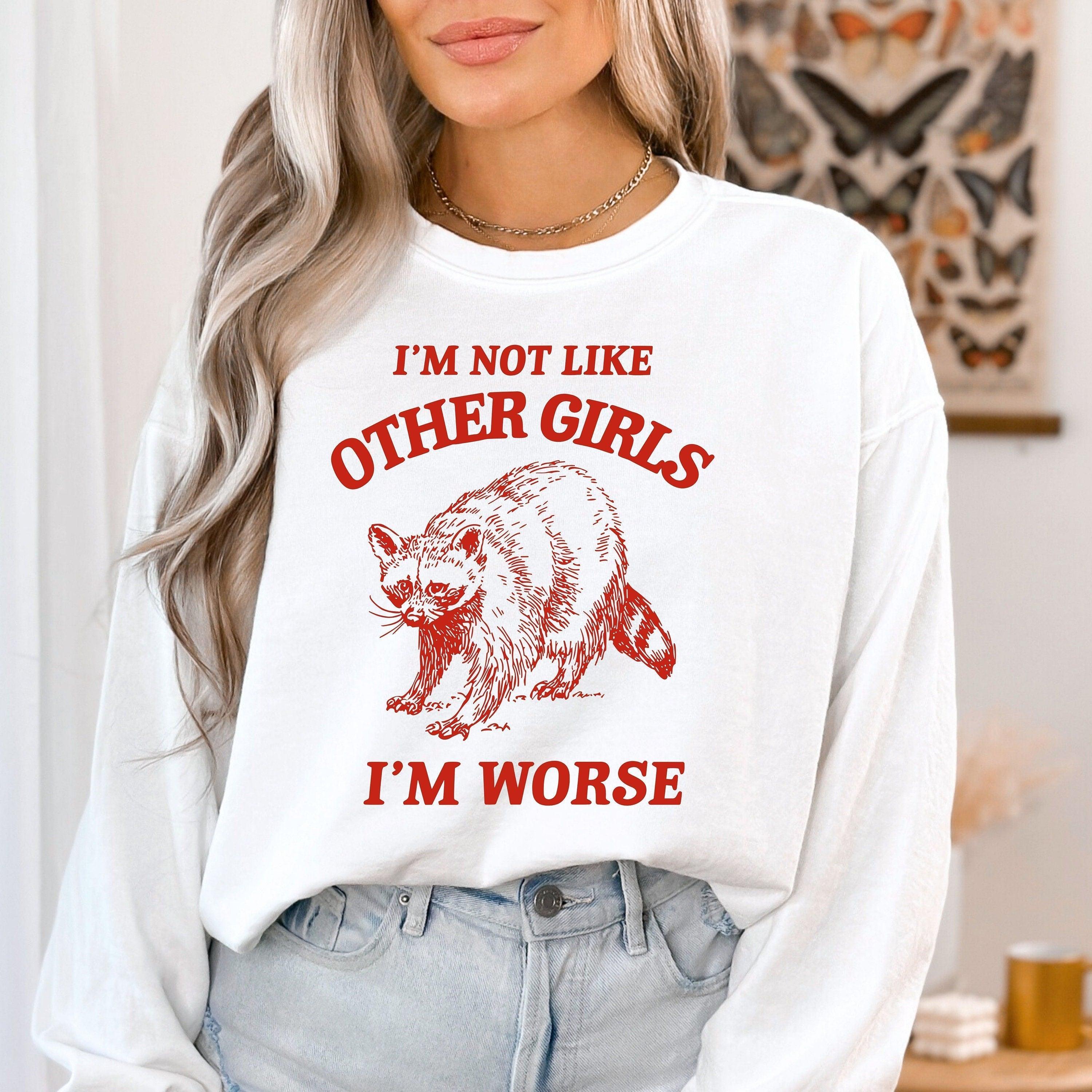 I'm Not Like Other Girls, I'm Worse T Shirt, Raccoon T Shirt, Weird T Shirt, Meme T Shirt, Trash Panda T Shirt, Unisex