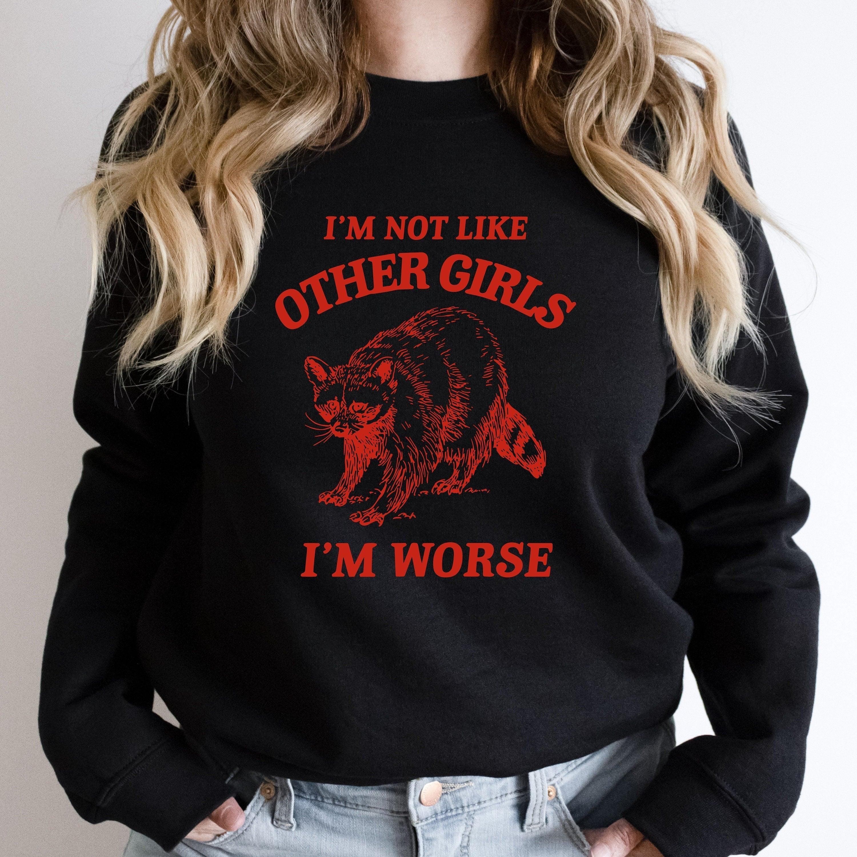 I'm Not Like Other Girls, I'm Worse T Shirt, Raccoon T Shirt, Weird T Shirt, Meme T Shirt, Trash Panda T Shirt, Unisex